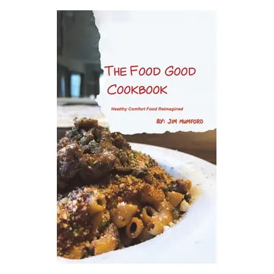 "The Food Good Cookbook" - "" ("Mumford Jim")