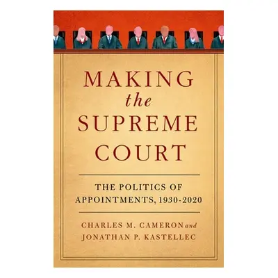 "Making the Supreme Court: The Politics of Appointments, 1930-2020" - "" ("Cameron Charles M.")