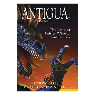 "Antigua the Land of Fairies Wizards and Heroes (Part 1)" - "" ("Ellis Denise Brown")