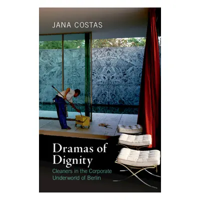 "Dramas of Dignity: Cleaners in the Corporate Underworld of Berlin" - "" ("Costas Jana")