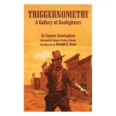 "Triggernometry: A Gallery of Gunfighters" - "" ("Cunningham Eugene")