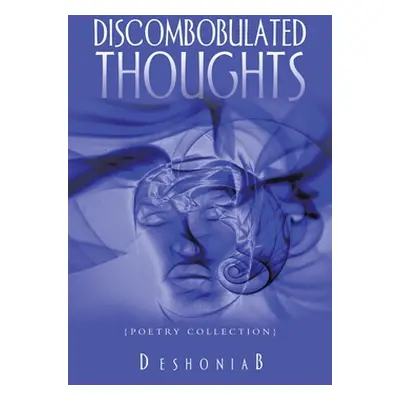 "Discombobulated Thoughts: {Poetry Collection}" - "" ("Deshoniab")