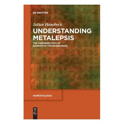 "Understanding Metalepsis: The Hermeneutics of Narrative Transgression" - "" ("Hanebeck Julian")