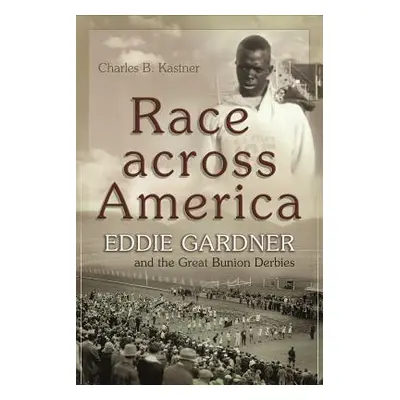 "Race Across America: Eddie Gardner and the Great Bunion Derbies" - "" ("Kastner Charles B.")