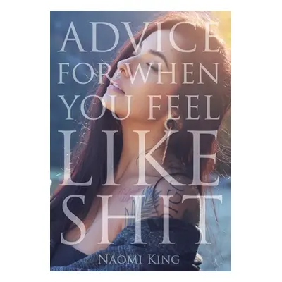 "Advice For When You Feel Like Shit" - "" ("King Naomi Saskia")