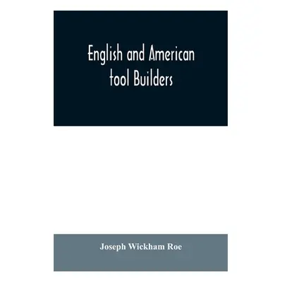 "English and American tool builders" - "" ("Wickham Roe Joseph")