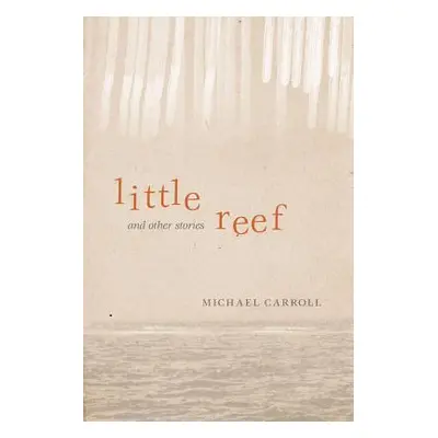 "Little Reef and Other Stories" - "" ("Carroll Michael")