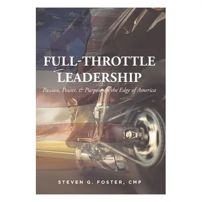 "Full-Throttle Leadership: Passion, Power, and Purpose on the Edge of America" - "" ("Foster Cmp