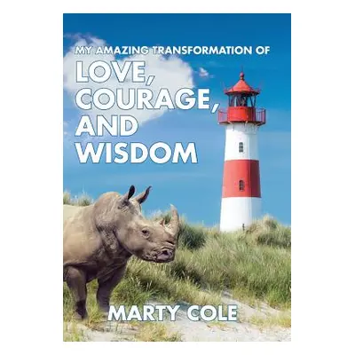 "My Amazing Transformation of Love, Courage, and Wisdom" - "" ("Cole Marty")