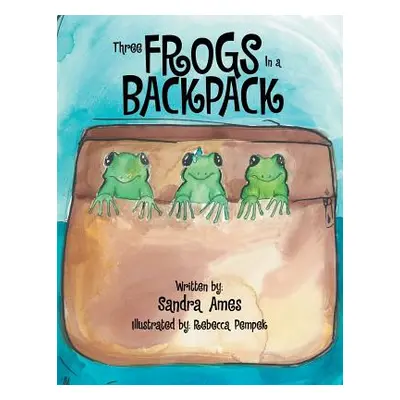 "Three Frogs In a Backpack" - "" ("Ames Sandra")