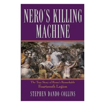 "Nero's Killing Machine: The True Story of Rome's Remarkable Fourteenth Legion" - "" ("Dando-Col