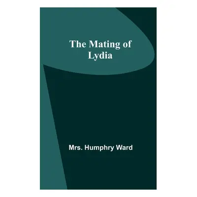 "The Mating of Lydia" - "" ("Humphry Ward")