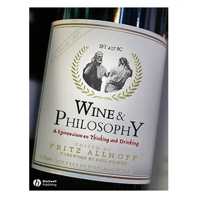 "Wine and Philosophy: A Symposium on Thinking and Drinking" - "" ("Allhoff Fritz")