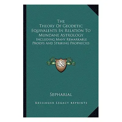 "The Theory Of Geodetic Equivalents In Relation To Mundane Astrology: Including Many Remarkable 