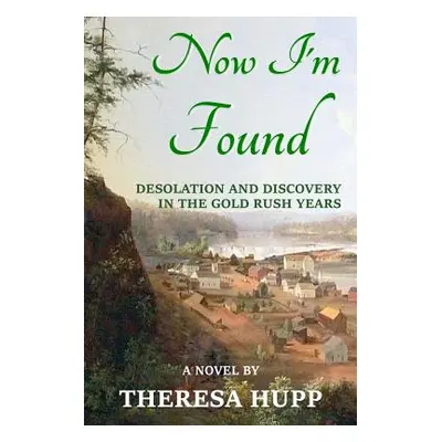 "Now I'm Found: Desolation and Discovery in the Gold Rush Years" - "" ("Hupp Theresa")