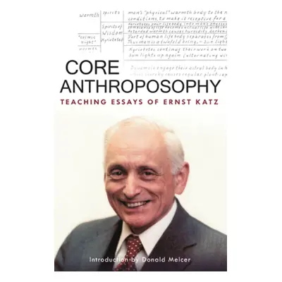 "Core Anthroposophy: Teaching Essays of Ernst Katz" - "" ("Katz Ernst")