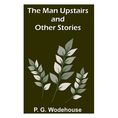 "The Man Upstairs and Other Stories" - "" ("G. Wodehouse P.")