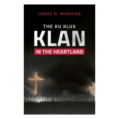 "The Ku Klux Klan in the Heartland" - "" ("Madison James H.")