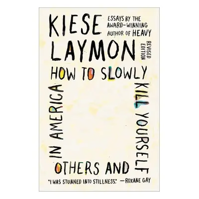 "How to Slowly Kill Yourself and Others in America: Essays" - "" ("Laymon Kiese")