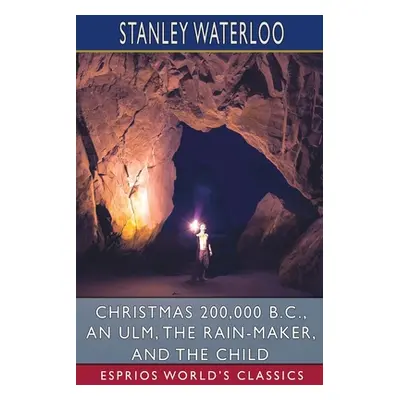 "Christmas 200,000 B. C., An Ulm, The Rain-Maker, and The Child (Esprios Classics)" - "" ("Water