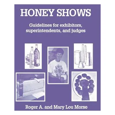 "Honey Shows: Guidelines for Exhibitors, Superintendents and Judges" - "" ("Morse Roger A.")