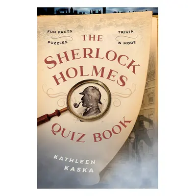 "The Sherlock Holmes Quiz Book: Fun Facts, Trivia, Puzzles, and More" - "" ("Kaska Kathleen")