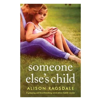 "Someone Else's Child: A gripping and heartbreaking novel about family secrets" - "" ("Ragsdale 