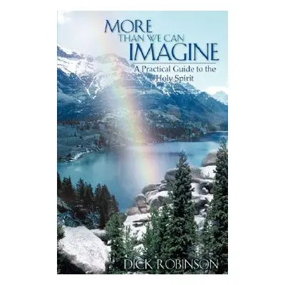 "More Than We Can Imagine: A Practical Guide to the Holy Spirit" - "" ("Robinson Dick")