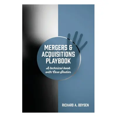 "Mergers & Acquisitions Playbook: A technical book with Case Studies" - "" ("Boysen Richard A.")