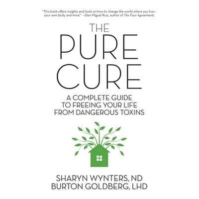 "The Pure Cure: A Complete Guide to Freeing Your Life From Dangerous Toxins" - "" ("Wynters Shar