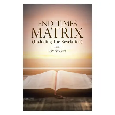 "End Times Matrix (Including the Revelation)" - "" ("Stout Roy")