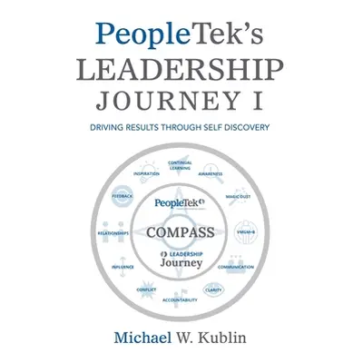 "Peopletek's Leadership Journey I: Driving Results Through Self Discovery" - "" ("Kublin Michael