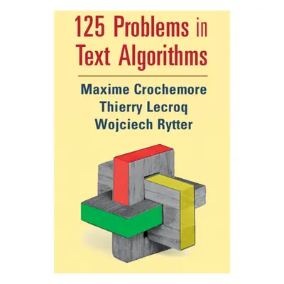 "125 Problems in Text Algorithms: With Solutions" - "" ("Crochemore Maxime")