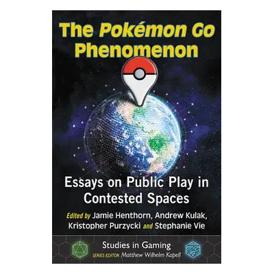 "The Pokemon Go Phenomenon: Essays on Public Play in Contested Spaces" - "" ("Henthorn Jamie")