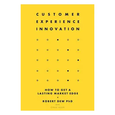 "Customer Experience Innovation: How to Get a Lasting Market Edge" - "" ("Dew Robert")