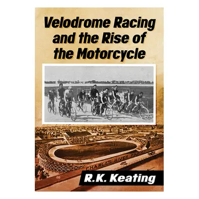 "Velodrome Racing and the Rise of the Motorcycle" - "" ("Keating R. K.")