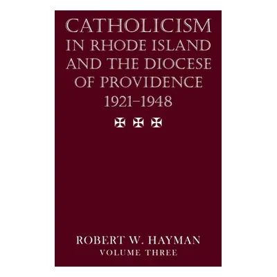 "Catholicism in Rhode Island and the Diocese of Providence 1921-1948, volume 3" - "" ("Hayman Ro