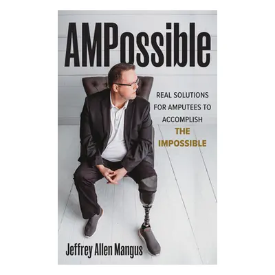 "Ampossible: Real-World Solutions for Amputees to Accomplish the Impossible" - "" ("Mangus Jeffr