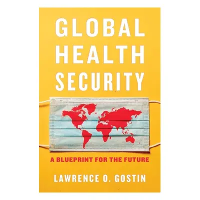 "Global Health Security: A Blueprint for the Future" - "" ("Gostin Lawrence O.")