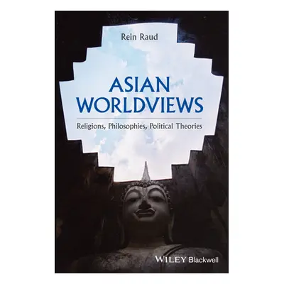 "Asian Worldviews: Religions, Philosophies, Political Theories" - "" ("Raud Rein")