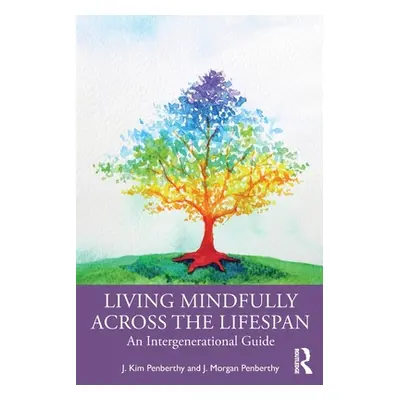 "Living Mindfully Across the Lifespan: An Intergenerational Guide" - "" ("Penberthy J. Kim")