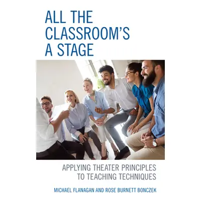 "All the Classroom's a Stage: Applying Theater Principles to Teaching Techniques" - "" ("Flanaga