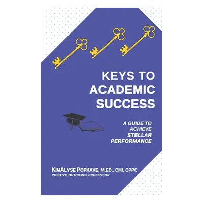 "Keys to Academic Success: A Guide to Achieve Stellar Performance" - "" ("Trusky Deborah")