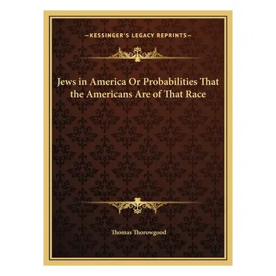 "Jews in America Or Probabilities That the Americans Are of That Race" - "" ("Thorowgood Thomas"