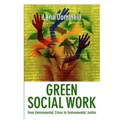 "Green Social Work: From Environmental Crises to Environmental Justice" - "" ("Dominelli Lena")