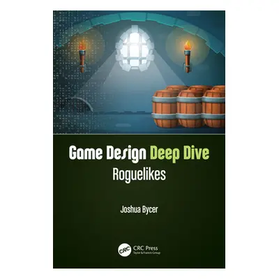 "Game Design Deep Dive: Roguelikes" - "" ("Bycer Joshua")