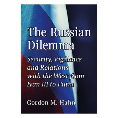 "The Russian Dilemma: Security, Vigilance and Relations with the West from Ivan III to Putin" - 