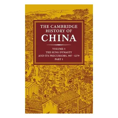 "The Cambridge History of China: Volume 5, the Sung Dynasty and Its Precursors, 907-1279, Part 1