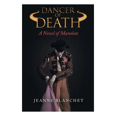 "Dancer of Death: A Novel of Manolete" - "" ("Blanchet Jeanne")