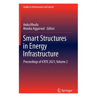 "Smart Structures in Energy Infrastructure: Proceedings of Icrte 2021, Volume 2" - "" ("Khosla A